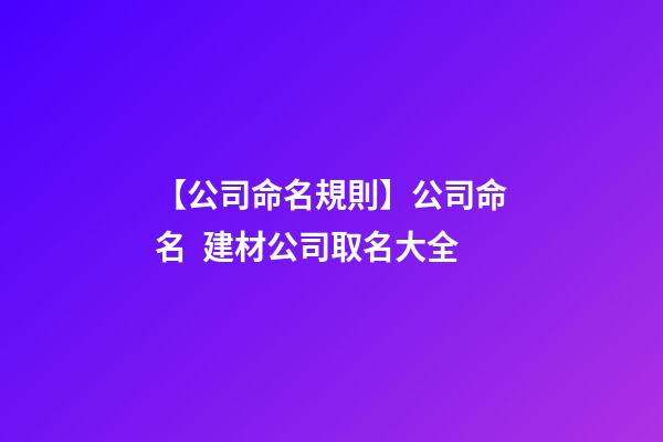 【公司命名規則】公司命名  建材公司取名大全-第1張-公司起名-玄機派